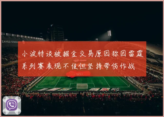 小波特谈被掘金交易原因称因雷霆系列赛表现不佳但坚持带伤作战